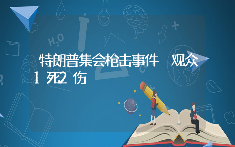 特朗普集会枪击事件 观众1死2伤插图 特朗普集会枪击事件 观众1死2伤插图